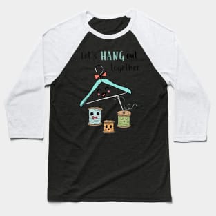 Let's Hang Out Together Baseball T-Shirt